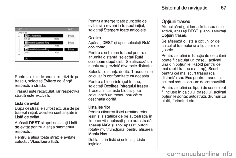 OPEL CASCADA 2015.5 Manual pentru sistemul Infotainment (in Romanian) Sistemul de navigaţie57
Pentru a exclude anumite străzi de petraseu, selectaţi Evitare de lângă
respectiva stradă.
Traseul este recalculat, iar respectiva
stradă este exclusă.
Listă de evita OPEL CASCADA 2015.5 Manual pentru sistemul Infotainment (in Romanian) Sistemul de navigaţie57
Pentru a exclude anumite străzi de petraseu, selectaţi Evitare de lângă
respectiva stradă.
Traseul este recalculat, iar respectiva
stradă este exclusă.
Listă de evita