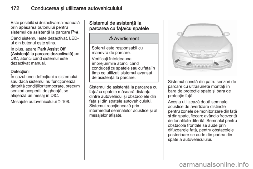 OPEL CASCADA 2015.5 Manual de utilizare (in Romanian) 172Conducerea şi utilizarea autovehiculului
Este posibilă şi dezactivarea manuală
prin apăsarea butonului pentru
sistemul de asistenţă la parcare r.
Când sistemul este dezactivat, LED-
ul din OPEL CASCADA 2015.5 Manual de utilizare (in Romanian) 172Conducerea şi utilizarea autovehiculului
Este posibilă şi dezactivarea manuală
prin apăsarea butonului pentru
sistemul de asistenţă la parcare r.
Când sistemul este dezactivat, LED-
ul din