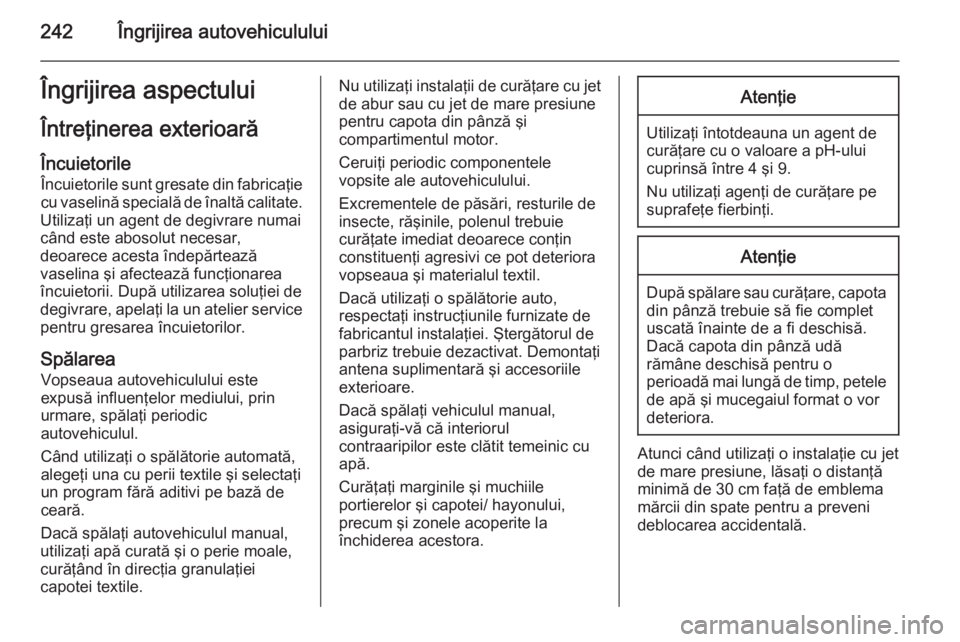 OPEL CASCADA 2015.5 Manual de utilizare (in Romanian) 242Îngrijirea autovehicululuiÎngrijirea aspectuluiÎntreţinerea exterioarăÎncuietorile
Încuietorile sunt gresate din fabricaţie
cu vaselină specială de înaltă calitate.
Utilizaţi un agent OPEL CASCADA 2015.5 Manual de utilizare (in Romanian) 242Îngrijirea autovehicululuiÎngrijirea aspectuluiÎntreţinerea exterioarăÎncuietorile
Încuietorile sunt gresate din fabricaţie
cu vaselină specială de înaltă calitate.
Utilizaţi un agent