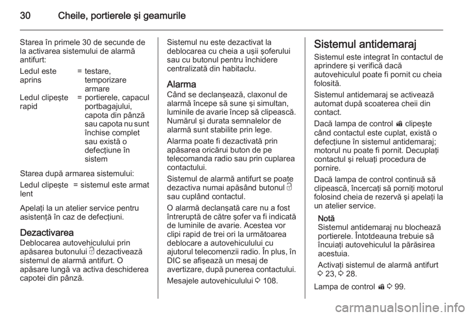 OPEL CASCADA 2015.5  Manual de utilizare (in Romanian) 30Cheile, portierele şi geamurile
Starea în primele 30 de secunde de
la activarea sistemului de alarmă
antifurt:Ledul este
aprins=testare,
temporizare
armareLedul clipeşte
rapid=portierele, capacu