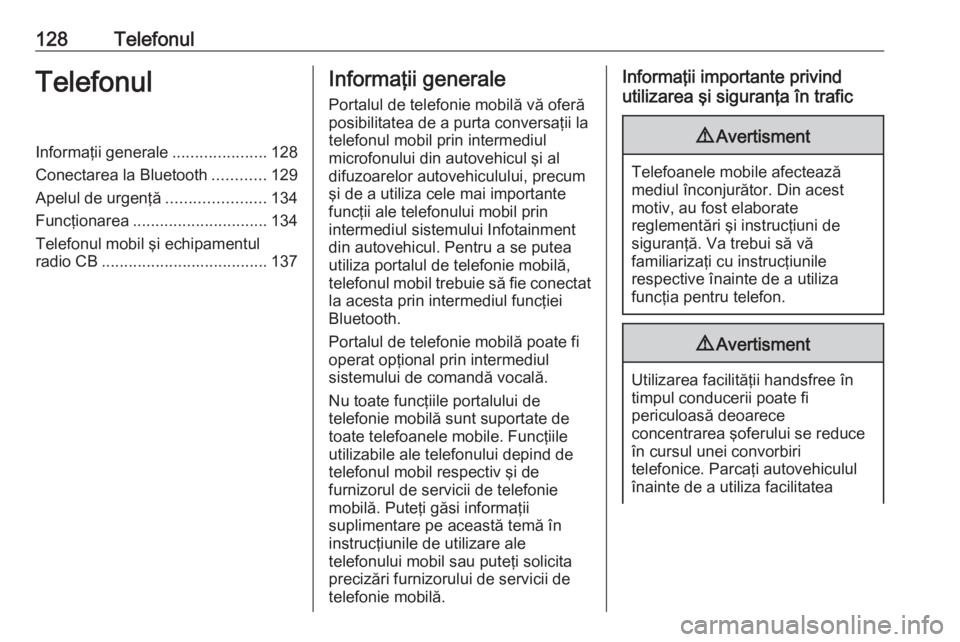 OPEL CASCADA 2016  Manual pentru sistemul Infotainment (in Romanian) 128TelefonulTelefonulInformaţii generale.....................128
Conectarea la Bluetooth ............129
Apelul de urgenţă ......................134
Funcţionarea .............................. 134