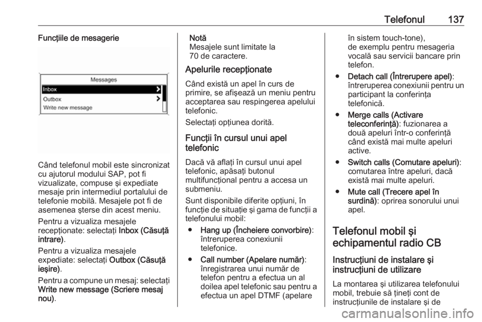 OPEL CASCADA 2016 Manual pentru sistemul Infotainment (in Romanian) Telefonul137Funcţiile de mesagerie
Când telefonul mobil este sincronizat
cu ajutorul modului SAP, pot fi
vizualizate, compuse şi expediate
mesaje prin intermediul portalului de
telefonie mobilă. M OPEL CASCADA 2016 Manual pentru sistemul Infotainment (in Romanian) Telefonul137Funcţiile de mesagerie
Când telefonul mobil este sincronizat
cu ajutorul modului SAP, pot fi
vizualizate, compuse şi expediate
mesaje prin intermediul portalului de
telefonie mobilă. M