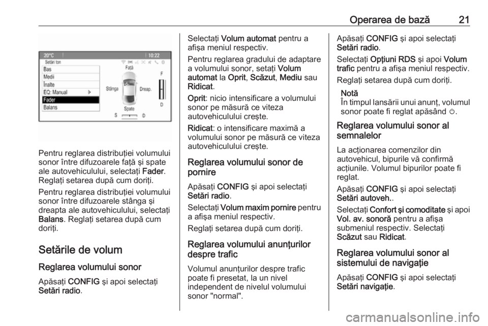 OPEL CASCADA 2016  Manual pentru sistemul Infotainment (in Romanian) Operarea de bază21
Pentru reglarea distribuţiei volumului
sonor între difuzoarele faţă şi spate
ale autovehiculului, selectaţi  Fader.
Reglaţi setarea după cum doriţi.
Pentru reglarea distri