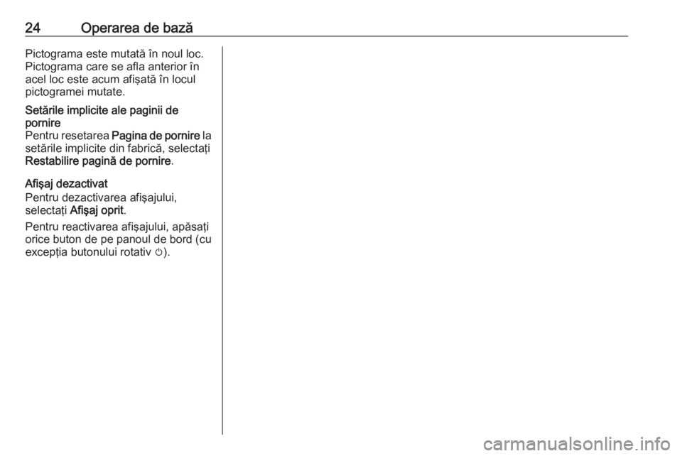 OPEL CASCADA 2016  Manual pentru sistemul Infotainment (in Romanian) 24Operarea de bazăPictograma este mutată în noul loc.
Pictograma care se afla anterior în
acel loc este acum afişată în locul
pictogramei mutate.Setările implicite ale paginii de
pornire
Pentr