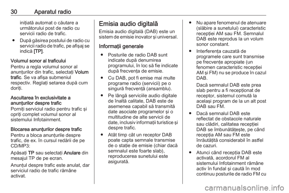 OPEL CASCADA 2016  Manual pentru sistemul Infotainment (in Romanian) 30Aparatul radioiniţiată automat o căutare a
următorului post de radio cu
servicii radio de trafic.
● După găsirea postului de radio cu
servicii radio de trafic, pe afişaj se
indică  [TP].
V