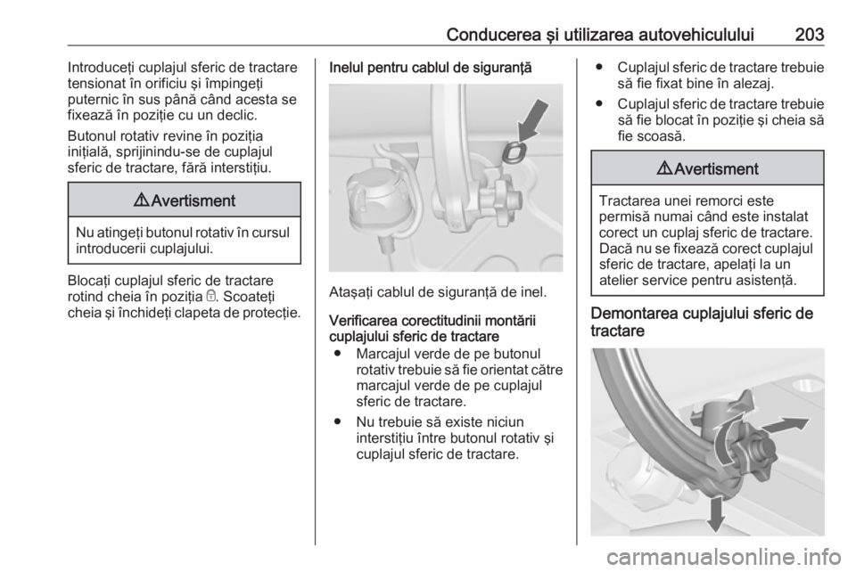OPEL CASCADA 2016 Manual de utilizare (in Romanian) Conducerea şi utilizarea autovehiculului203Introduceţi cuplajul sferic de tractare
tensionat în orificiu şi împingeţi
puternic în sus până când acesta se
fixează în poziţie cu un declic.
OPEL CASCADA 2016 Manual de utilizare (in Romanian) Conducerea şi utilizarea autovehiculului203Introduceţi cuplajul sferic de tractare
tensionat în orificiu şi împingeţi
puternic în sus până când acesta se
fixează în poziţie cu un declic.