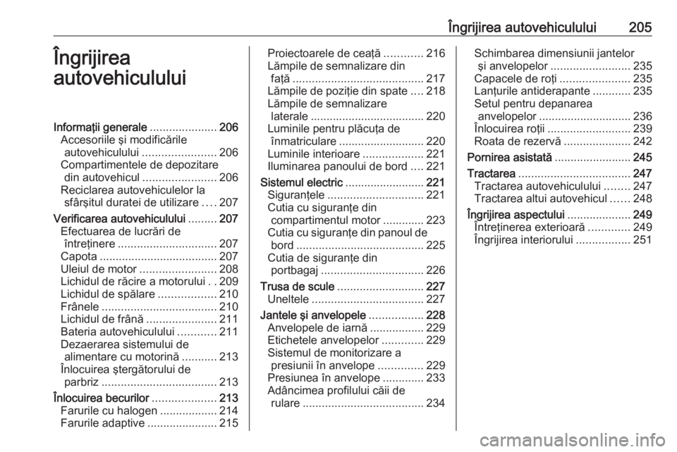OPEL CASCADA 2016 Manual de utilizare (in Romanian) Îngrijirea autovehiculului205Îngrijirea
autovehicululuiInformaţii generale .....................206
Accesoriile şi modificările autovehiculului ....................... 206
Compartimentele de depo OPEL CASCADA 2016 Manual de utilizare (in Romanian) Îngrijirea autovehiculului205Îngrijirea
autovehicululuiInformaţii generale .....................206
Accesoriile şi modificările autovehiculului ....................... 206
Compartimentele de depo