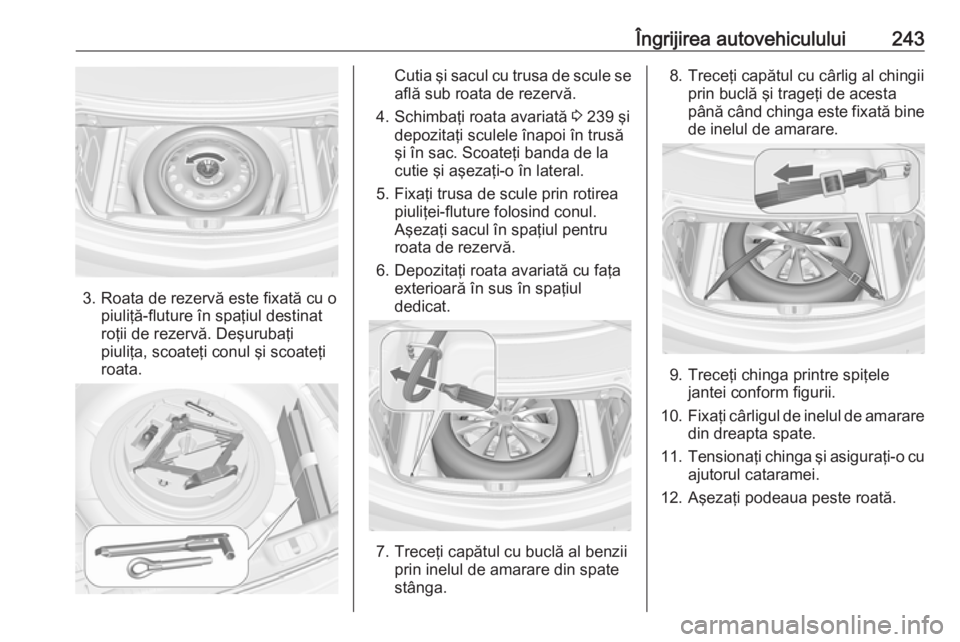 OPEL CASCADA 2016 Manual de utilizare (in Romanian) Îngrijirea autovehiculului243
3. Roata de rezervă este fixată cu opiuliţă-fluture în spaţiul destinat
roţii de rezervă. Deşurubaţi
piuliţa, scoateţi conul şi scoateţi
roata.
Cutia şi s OPEL CASCADA 2016 Manual de utilizare (in Romanian) Îngrijirea autovehiculului243
3. Roata de rezervă este fixată cu opiuliţă-fluture în spaţiul destinat
roţii de rezervă. Deşurubaţi
piuliţa, scoateţi conul şi scoateţi
roata.
Cutia şi s