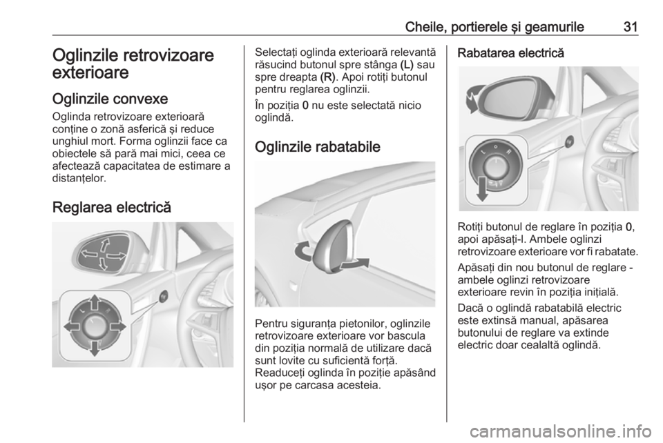 OPEL CASCADA 2016 Manual de utilizare (in Romanian) Cheile, portierele şi geamurile31Oglinzile retrovizoare
exterioare
Oglinzile convexe
Oglinda retrovizoare exterioară
conţine o zonă asferică şi reduce
unghiul mort. Forma oglinzii face ca
obiect OPEL CASCADA 2016 Manual de utilizare (in Romanian) Cheile, portierele şi geamurile31Oglinzile retrovizoare
exterioare
Oglinzile convexe
Oglinda retrovizoare exterioară
conţine o zonă asferică şi reduce
unghiul mort. Forma oglinzii face ca
obiect