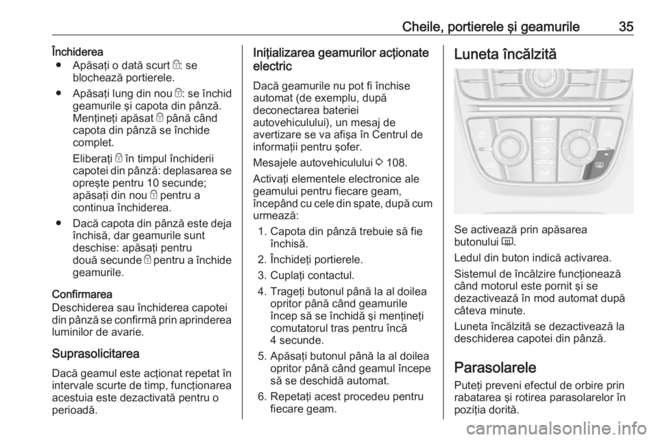 OPEL CASCADA 2016 Manual de utilizare (in Romanian) Cheile, portierele şi geamurile35Închiderea● Apăsaţi o dată scurt e: se
blochează portierele.
● Apăsaţi lung din nou e: se închid
geamurile şi capota din pânză.
Menţineţi apăsat OPEL CASCADA 2016 Manual de utilizare (in Romanian) Cheile, portierele şi geamurile35Închiderea● Apăsaţi o dată scurt e: se
blochează portierele.
● Apăsaţi lung din nou e: se închid
geamurile şi capota din pânză.
Menţineţi apăsat