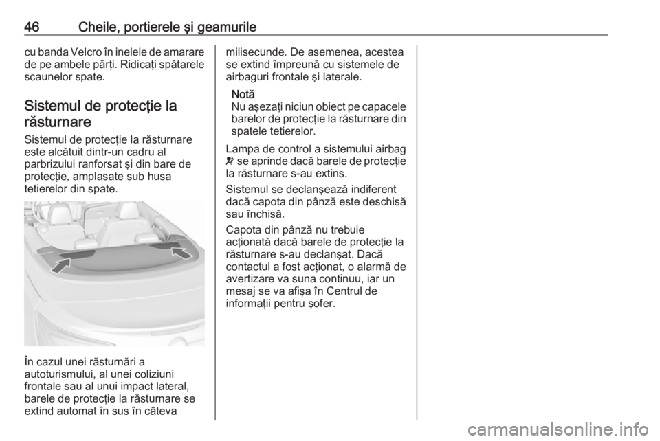 OPEL CASCADA 2016 Manual de utilizare (in Romanian) 46Cheile, portierele şi geamurilecu banda Velcro în inelele de amarare
de pe ambele părţi. Ridicaţi spătarele scaunelor spate.
Sistemul de protecţie la răsturnare
Sistemul de protecţie la ră OPEL CASCADA 2016 Manual de utilizare (in Romanian) 46Cheile, portierele şi geamurilecu banda Velcro în inelele de amarare
de pe ambele părţi. Ridicaţi spătarele scaunelor spate.
Sistemul de protecţie la răsturnare
Sistemul de protecţie la ră