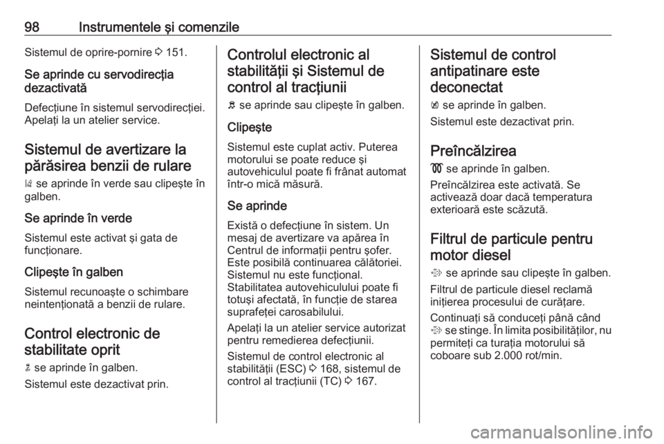OPEL CASCADA 2016 Manual de utilizare (in Romanian) 98Instrumentele şi comenzileSistemul de oprire-pornire 3 151.
Se aprinde cu servodirecţia
dezactivată
Defecţiune în sistemul servodirecţiei.
Apelaţi la un atelier service.
Sistemul de avertizar OPEL CASCADA 2016 Manual de utilizare (in Romanian) 98Instrumentele şi comenzileSistemul de oprire-pornire 3 151.
Se aprinde cu servodirecţia
dezactivată
Defecţiune în sistemul servodirecţiei.
Apelaţi la un atelier service.
Sistemul de avertizar