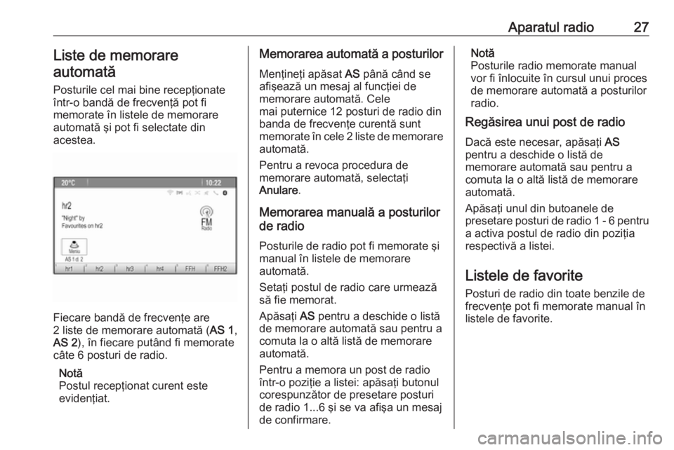 OPEL CASCADA 2016.5 Manual pentru sistemul Infotainment (in Romanian) Aparatul radio27Liste de memorare
automată
Posturile cel mai bine recepţionate
într-o bandă de frecvenţă pot fi
memorate în listele de memorare
automată şi pot fi selectate din
acestea.
Fieca OPEL CASCADA 2016.5 Manual pentru sistemul Infotainment (in Romanian) Aparatul radio27Liste de memorare
automată
Posturile cel mai bine recepţionate
într-o bandă de frecvenţă pot fi
memorate în listele de memorare
automată şi pot fi selectate din
acestea.
Fieca