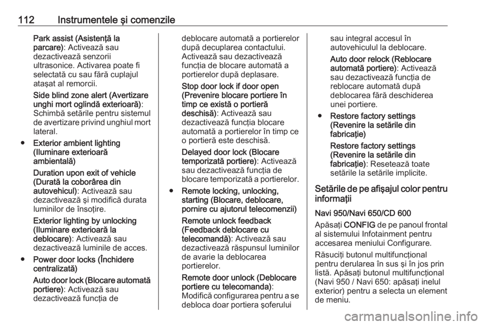 OPEL CASCADA 2016.5  Manual de utilizare (in Romanian) 112Instrumentele şi comenzilePark assist (Asistenţă la
parcare) : Activează sau
dezactivează senzorii
ultrasonice. Activarea poate fi selectată cu sau fără cuplajul
ataşat al remorcii.
Side b