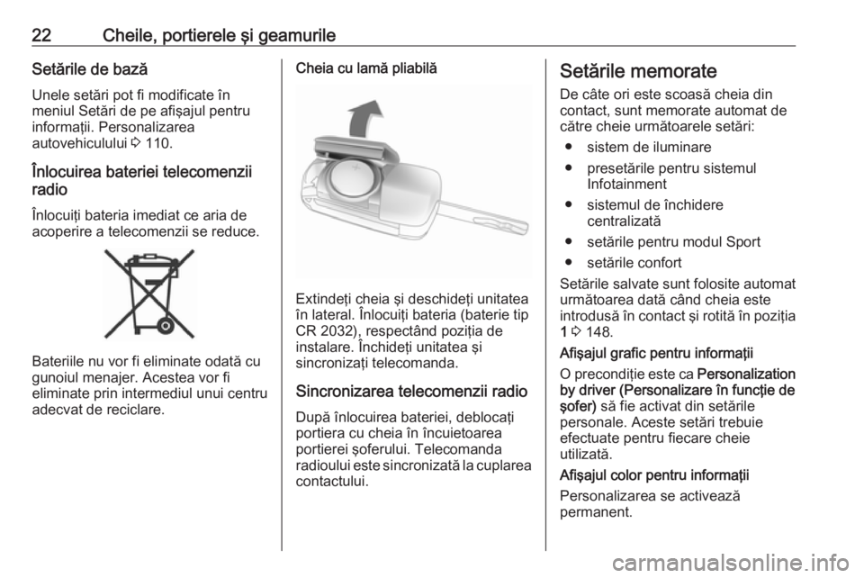OPEL CASCADA 2016.5  Manual de utilizare (in Romanian) 22Cheile, portierele şi geamurileSetările de bazăUnele setări pot fi modificate în
meniul Setări de pe afişajul pentru
informaţii. Personalizarea
autovehiculului  3 110.
Înlocuirea bateriei t