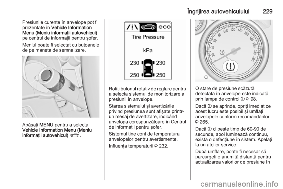 OPEL CASCADA 2016.5 Manual de utilizare (in Romanian) Îngrijirea autovehiculului229Presiunile curente în anvelope pot fi
prezentate în Vehicle Information
Menu (Meniu informaţii autovehicul) pe centrul de informaţii pentru şofer.
Meniul poate fi s OPEL CASCADA 2016.5 Manual de utilizare (in Romanian) Îngrijirea autovehiculului229Presiunile curente în anvelope pot fi
prezentate în Vehicle Information
Menu (Meniu informaţii autovehicul) pe centrul de informaţii pentru şofer.
Meniul poate fi s