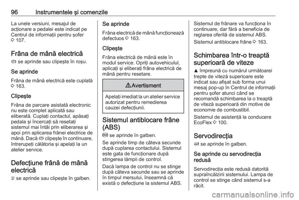 OPEL CASCADA 2016.5 Manual de utilizare (in Romanian) 96Instrumentele şi comenzileLa unele versiuni, mesajul de
acţionare a pedalei este indicat pe
Centrul de informaţii pentru şofer
3 107.
Frâna de mână electrică
m se aprinde sau clipeşte în OPEL CASCADA 2016.5 Manual de utilizare (in Romanian) 96Instrumentele şi comenzileLa unele versiuni, mesajul de
acţionare a pedalei este indicat pe
Centrul de informaţii pentru şofer
3 107.
Frâna de mână electrică
m se aprinde sau clipeşte în