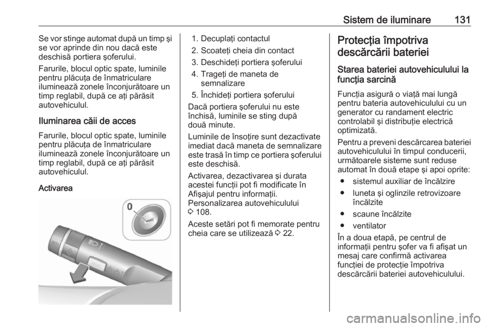 OPEL CASCADA 2017 Manual de utilizare (in Romanian) Sistem de iluminare131Se vor stinge automat după un timp şi
se vor aprinde din nou dacă este
deschisă portiera şoferului.
Farurile, blocul optic spate, luminile pentru plăcuţa de înmatriculare OPEL CASCADA 2017 Manual de utilizare (in Romanian) Sistem de iluminare131Se vor stinge automat după un timp şi
se vor aprinde din nou dacă este
deschisă portiera şoferului.
Farurile, blocul optic spate, luminile pentru plăcuţa de înmatriculare