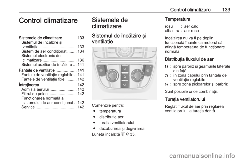 OPEL CASCADA 2017 Manual de utilizare (in Romanian) Control climatizare133Control climatizareSistemele de climatizare............133
Sistemul de încălzire şi ventilaţie ................................. 133
Sistem de aer condiţionat ........134
Si OPEL CASCADA 2017 Manual de utilizare (in Romanian) Control climatizare133Control climatizareSistemele de climatizare............133
Sistemul de încălzire şi ventilaţie ................................. 133
Sistem de aer condiţionat ........134
Si