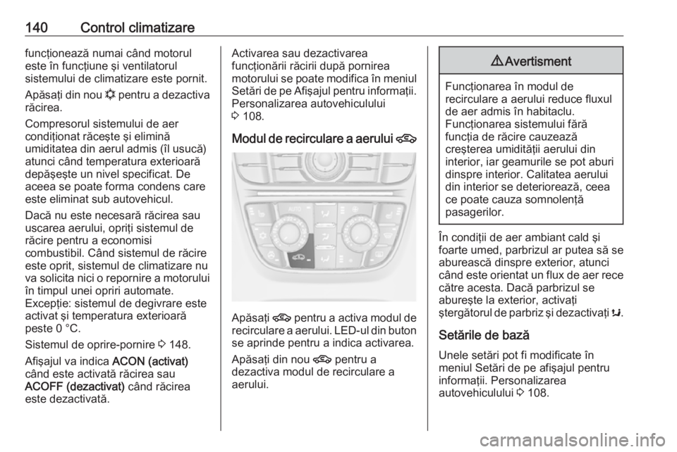 OPEL CASCADA 2017 Manual de utilizare (in Romanian) 140Control climatizarefuncţionează numai când motorul
este în funcţiune şi ventilatorul
sistemului de climatizare este pornit.
Apăsaţi din nou n pentru a dezactiva
răcirea.
Compresorul siste OPEL CASCADA 2017 Manual de utilizare (in Romanian) 140Control climatizarefuncţionează numai când motorul
este în funcţiune şi ventilatorul
sistemului de climatizare este pornit.
Apăsaţi din nou n pentru a dezactiva
răcirea.
Compresorul siste