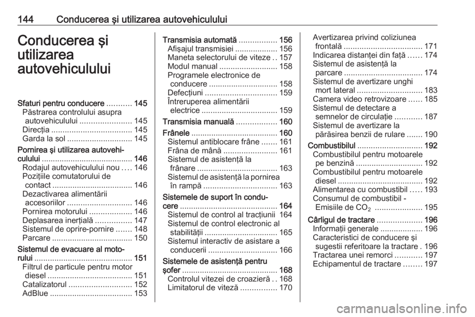 OPEL CASCADA 2017 Manual de utilizare (in Romanian) 144Conducerea şi utilizarea autovehicululuiConducerea şi
utilizarea
autovehicululuiSfaturi pentru conducere ...........145
Păstrarea controlului asupra autovehiculului ....................... 145
D OPEL CASCADA 2017 Manual de utilizare (in Romanian) 144Conducerea şi utilizarea autovehicululuiConducerea şi
utilizarea
autovehicululuiSfaturi pentru conducere ...........145
Păstrarea controlului asupra autovehiculului ....................... 145
D