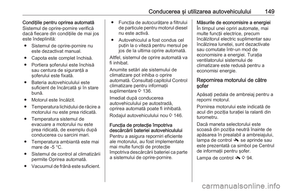 OPEL CASCADA 2017 Manual de utilizare (in Romanian) Conducerea şi utilizarea autovehiculului149Condiţiile pentru oprirea automată
Sistemul de oprire-pornire verifică
dacă fiecare din condiţiile de mai jos
este îndeplinită:
● Sistemul de oprir OPEL CASCADA 2017 Manual de utilizare (in Romanian) Conducerea şi utilizarea autovehiculului149Condiţiile pentru oprirea automată
Sistemul de oprire-pornire verifică
dacă fiecare din condiţiile de mai jos
este îndeplinită:
● Sistemul de oprir