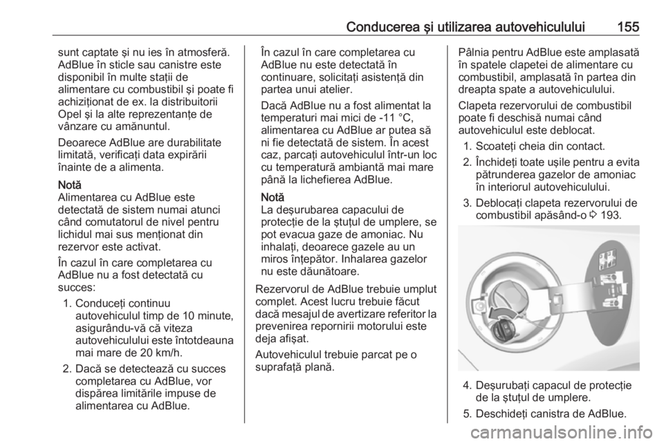 OPEL CASCADA 2017 Manual de utilizare (in Romanian) Conducerea şi utilizarea autovehiculului155sunt captate şi nu ies în atmosferă.
AdBlue în sticle sau canistre este disponibil în multe staţii de
alimentare cu combustibil şi poate fi
achiziţi OPEL CASCADA 2017 Manual de utilizare (in Romanian) Conducerea şi utilizarea autovehiculului155sunt captate şi nu ies în atmosferă.
AdBlue în sticle sau canistre este disponibil în multe staţii de
alimentare cu combustibil şi poate fi
achiziţi