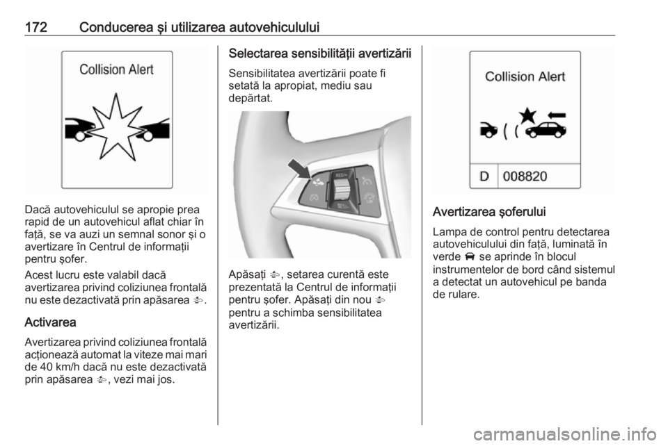 OPEL CASCADA 2017 Manual de utilizare (in Romanian) 172Conducerea şi utilizarea autovehiculului
Dacă autovehiculul se apropie prea
rapid de un autovehicul aflat chiar în
faţă, se va auzi un semnal sonor şi o avertizare în Centrul de informaţii
OPEL CASCADA 2017 Manual de utilizare (in Romanian) 172Conducerea şi utilizarea autovehiculului
Dacă autovehiculul se apropie prea
rapid de un autovehicul aflat chiar în
faţă, se va auzi un semnal sonor şi o avertizare în Centrul de informaţii