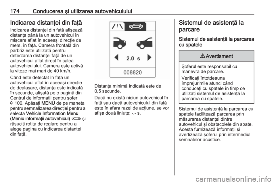 OPEL CASCADA 2017 Manual de utilizare (in Romanian) 174Conducerea şi utilizarea autovehicululuiIndicarea distanţei din faţă
Indicarea distanţei din faţă afişează
distanţa până la un autovehicul în
mişcare aflat în aceeaşi direcţie de
m OPEL CASCADA 2017 Manual de utilizare (in Romanian) 174Conducerea şi utilizarea autovehicululuiIndicarea distanţei din faţă
Indicarea distanţei din faţă afişează
distanţa până la un autovehicul în
mişcare aflat în aceeaşi direcţie de
m