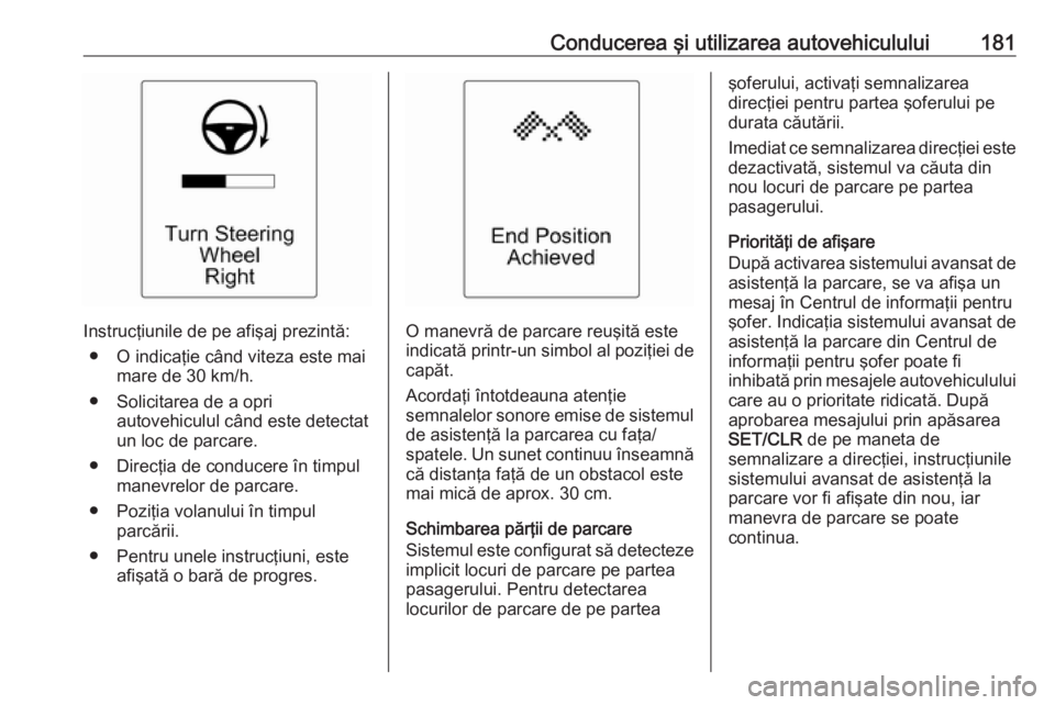 OPEL CASCADA 2017 Manual de utilizare (in Romanian) Conducerea şi utilizarea autovehiculului181
Instrucţiunile de pe afişaj prezintă:● O indicaţie când viteza este mai mare de 30 km/h.
● Solicitarea de a opri autovehiculul când este detectat OPEL CASCADA 2017 Manual de utilizare (in Romanian) Conducerea şi utilizarea autovehiculului181
Instrucţiunile de pe afişaj prezintă:● O indicaţie când viteza este mai mare de 30 km/h.
● Solicitarea de a opri autovehiculul când este detectat