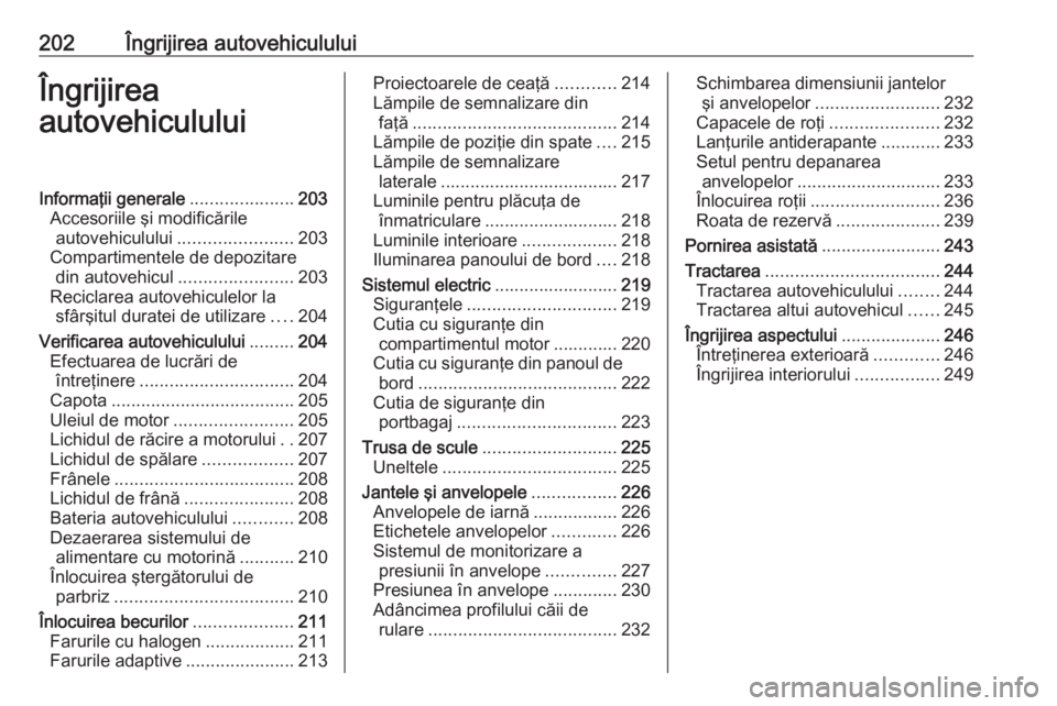 OPEL CASCADA 2017 Manual de utilizare (in Romanian) 202Îngrijirea autovehicululuiÎngrijirea
autovehicululuiInformaţii generale .....................203
Accesoriile şi modificările autovehiculului ....................... 203
Compartimentele de depo OPEL CASCADA 2017 Manual de utilizare (in Romanian) 202Îngrijirea autovehicululuiÎngrijirea
autovehicululuiInformaţii generale .....................203
Accesoriile şi modificările autovehiculului ....................... 203
Compartimentele de depo