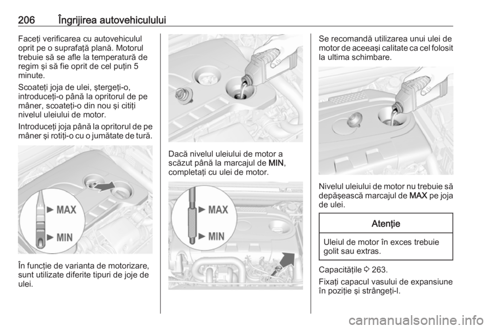 OPEL CASCADA 2017 Manual de utilizare (in Romanian) 206Îngrijirea autovehicululuiFaceţi verificarea cu autovehiculul
oprit pe o suprafaţă plană. Motorul
trebuie să se afle la temperatură de
regim şi să fie oprit de cel puţin 5
minute.
Scoate OPEL CASCADA 2017 Manual de utilizare (in Romanian) 206Îngrijirea autovehicululuiFaceţi verificarea cu autovehiculul
oprit pe o suprafaţă plană. Motorul
trebuie să se afle la temperatură de
regim şi să fie oprit de cel puţin 5
minute.
Scoate