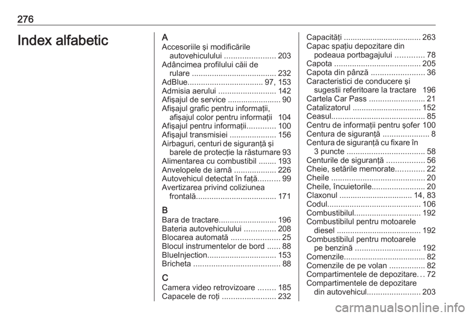 OPEL CASCADA 2017 Manual de utilizare (in Romanian) 276Index alfabeticAAccesoriile şi modificările autovehiculului .......................203
Adâncimea profilului căii de rulare ...................................... 232
AdBlue .................. OPEL CASCADA 2017 Manual de utilizare (in Romanian) 276Index alfabeticAAccesoriile şi modificările autovehiculului .......................203
Adâncimea profilului căii de rulare ...................................... 232
AdBlue ..................