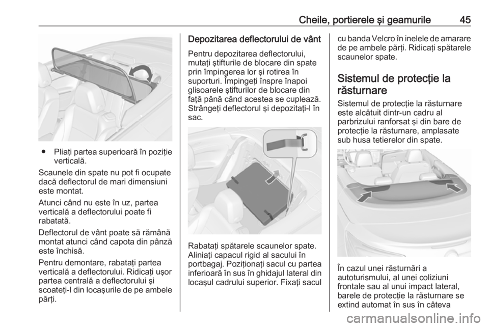 OPEL CASCADA 2017 Manual de utilizare (in Romanian) Cheile, portierele şi geamurile45
●Pliaţi partea superioară în poziţie
verticală.
Scaunele din spate nu pot fi ocupate
dacă deflectorul de mari dimensiuni
este montat.
Atunci când nu este î OPEL CASCADA 2017 Manual de utilizare (in Romanian) Cheile, portierele şi geamurile45
●Pliaţi partea superioară în poziţie
verticală.
Scaunele din spate nu pot fi ocupate
dacă deflectorul de mari dimensiuni
este montat.
Atunci când nu este î