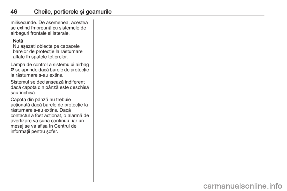 OPEL CASCADA 2017 Manual de utilizare (in Romanian) 46Cheile, portierele şi geamurilemilisecunde. De asemenea, acestea
se extind împreună cu sistemele de
airbaguri frontale şi laterale.
Notă
Nu aşezaţi obiecte pe capacele
barelor de protecţie l OPEL CASCADA 2017 Manual de utilizare (in Romanian) 46Cheile, portierele şi geamurilemilisecunde. De asemenea, acestea
se extind împreună cu sistemele de
airbaguri frontale şi laterale.
Notă
Nu aşezaţi obiecte pe capacele
barelor de protecţie l