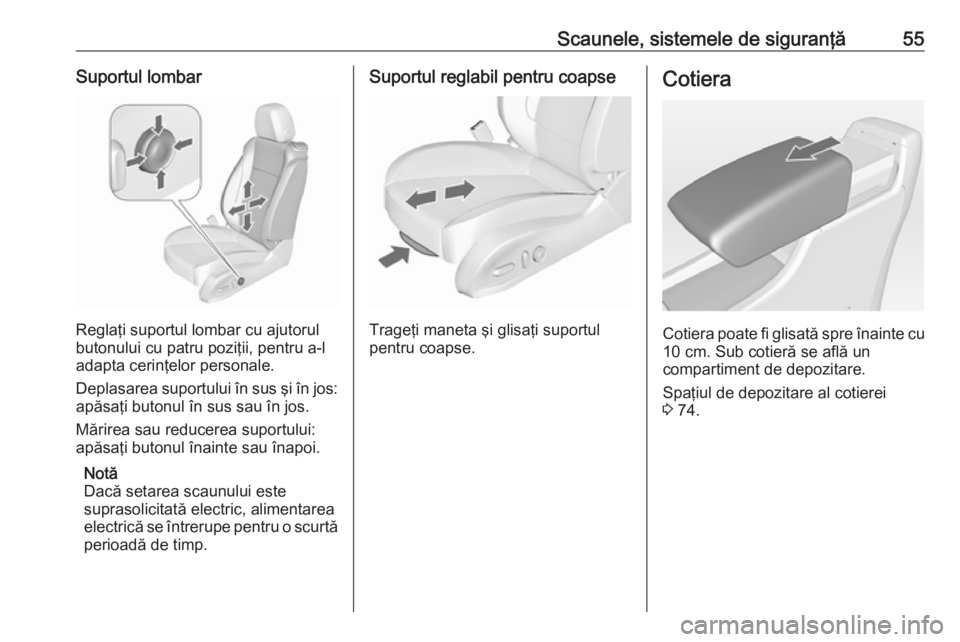 OPEL CASCADA 2017 Manual de utilizare (in Romanian) Scaunele, sistemele de siguranţă55Suportul lombar
Reglaţi suportul lombar cu ajutorul
butonului cu patru poziţii, pentru a-l
adapta cerinţelor personale.
Deplasarea suportului în sus şi în jos OPEL CASCADA 2017 Manual de utilizare (in Romanian) Scaunele, sistemele de siguranţă55Suportul lombar
Reglaţi suportul lombar cu ajutorul
butonului cu patru poziţii, pentru a-l
adapta cerinţelor personale.
Deplasarea suportului în sus şi în jos