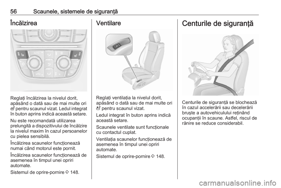 OPEL CASCADA 2017 Manual de utilizare (in Romanian) 56Scaunele, sistemele de siguranţăÎncălzirea
Reglaţi încălzirea la nivelul dorit,
apăsând o dată sau de mai multe ori
ß pentru scaunul vizat. Ledul integrat
în buton aprins indică aceast OPEL CASCADA 2017 Manual de utilizare (in Romanian) 56Scaunele, sistemele de siguranţăÎncălzirea
Reglaţi încălzirea la nivelul dorit,
apăsând o dată sau de mai multe ori
ß pentru scaunul vizat. Ledul integrat
în buton aprins indică aceast