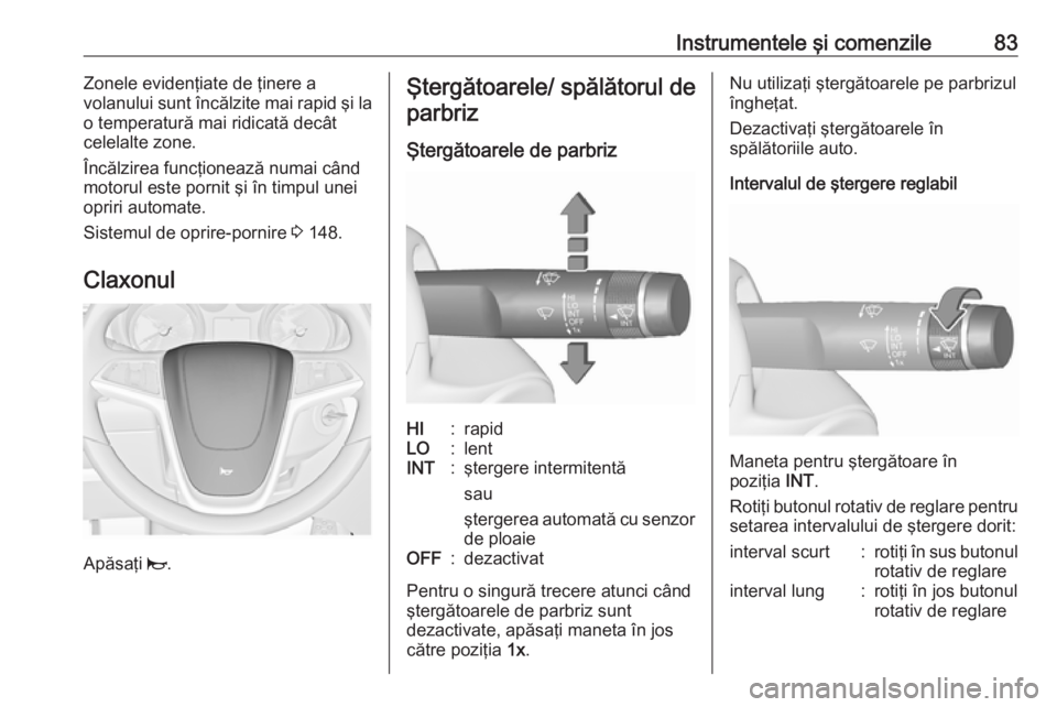 OPEL CASCADA 2017 Manual de utilizare (in Romanian) Instrumentele şi comenzile83Zonele evidenţiate de ţinere a
volanului sunt încălzite mai rapid şi la
o temperatură mai ridicată decât
celelalte zone.
Încălzirea funcţionează numai când
mo OPEL CASCADA 2017 Manual de utilizare (in Romanian) Instrumentele şi comenzile83Zonele evidenţiate de ţinere a
volanului sunt încălzite mai rapid şi la
o temperatură mai ridicată decât
celelalte zone.
Încălzirea funcţionează numai când
mo