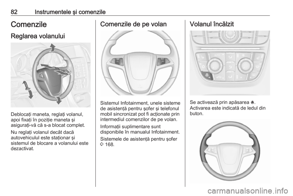 OPEL CASCADA 2017.5 Manual de utilizare (in Romanian) 82Instrumentele şi comenzileComenzileReglarea volanului
Deblocaţi maneta, reglaţi volanul,
apoi fixaţi în poziţie maneta şi
asiguraţi-vă că s-a blocat complet.
Nu reglaţi volanul decât dac OPEL CASCADA 2017.5 Manual de utilizare (in Romanian) 82Instrumentele şi comenzileComenzileReglarea volanului
Deblocaţi maneta, reglaţi volanul,
apoi fixaţi în poziţie maneta şi
asiguraţi-vă că s-a blocat complet.
Nu reglaţi volanul decât dac