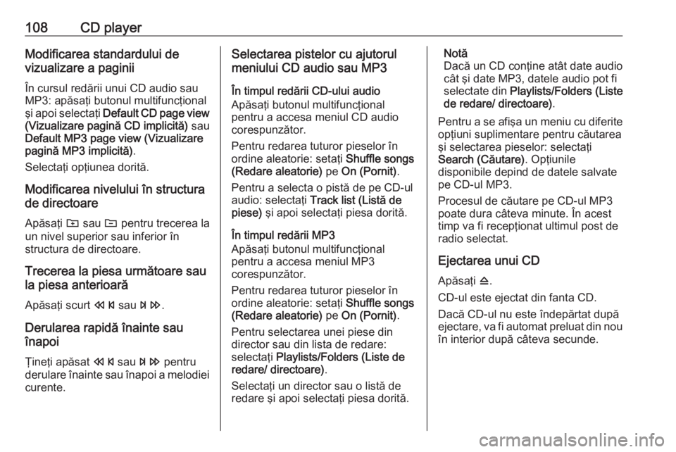 OPEL CASCADA 2018  Manual pentru sistemul Infotainment (in Romanian) 108CD playerModificarea standardului de
vizualizare a paginii
În cursul redării unui CD audio sau
MP3: apăsaţi butonul multifuncţional
şi apoi selectaţi  Default CD page view
(Vizualizare pagin