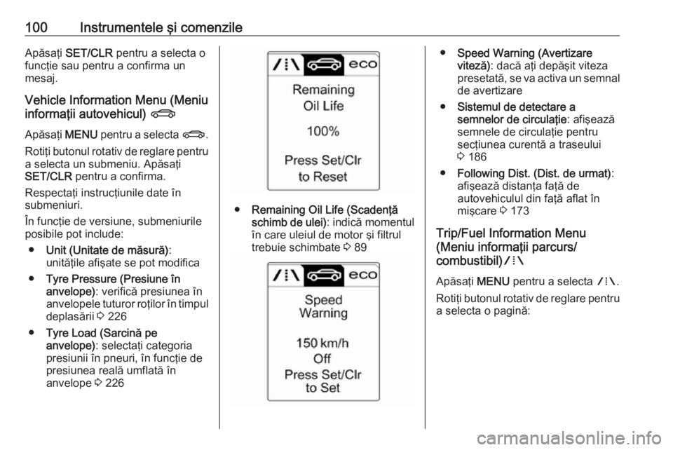 OPEL CASCADA 2018 Manual de utilizare (in Romanian) 100Instrumentele şi comenzileApăsaţi SET/CLR pentru a selecta o
funcţie sau pentru a confirma un
mesaj.
Vehicle Information Menu (Meniu
informaţii autovehicul) X
Apăsaţi MENU pentru a select OPEL CASCADA 2018 Manual de utilizare (in Romanian) 100Instrumentele şi comenzileApăsaţi SET/CLR pentru a selecta o
funcţie sau pentru a confirma un
mesaj.
Vehicle Information Menu (Meniu
informaţii autovehicul) X
Apăsaţi MENU pentru a select
