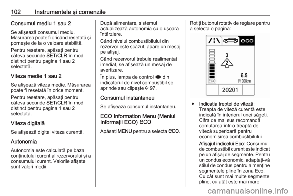 OPEL CASCADA 2018 Manual de utilizare (in Romanian) 102Instrumentele şi comenzileConsumul mediu 1 sau 2
Se afişează consumul mediu.
Măsurarea poate fi oricând resetată şi porneşte de la o valoare stabilită.
Pentru resetare, apăsaţi pentru
c OPEL CASCADA 2018 Manual de utilizare (in Romanian) 102Instrumentele şi comenzileConsumul mediu 1 sau 2
Se afişează consumul mediu.
Măsurarea poate fi oricând resetată şi porneşte de la o valoare stabilită.
Pentru resetare, apăsaţi pentru
c