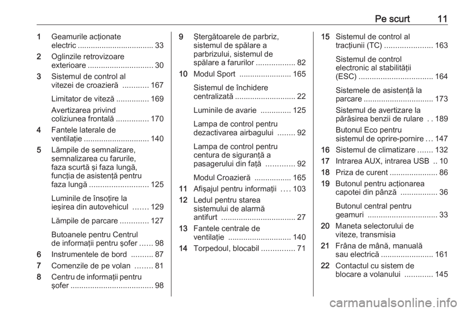 OPEL CASCADA 2018 Manual de utilizare (in Romanian) Pe scurt111Geamurile acţionate
electric ................................... 33
2 Oglinzile retrovizoare
exterioare .............................. 30
3 Sistemul de control al
vitezei de croazieră .. OPEL CASCADA 2018 Manual de utilizare (in Romanian) Pe scurt111Geamurile acţionate
electric ................................... 33
2 Oglinzile retrovizoare
exterioare .............................. 30
3 Sistemul de control al
vitezei de croazieră ..