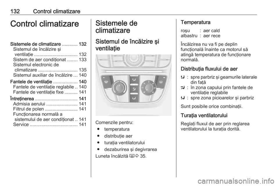 OPEL CASCADA 2018 Manual de utilizare (in Romanian) 132Control climatizareControl climatizareSistemele de climatizare............132
Sistemul de încălzire şi ventilaţie ................................. 132
Sistem de aer condiţionat ........133
Si OPEL CASCADA 2018 Manual de utilizare (in Romanian) 132Control climatizareControl climatizareSistemele de climatizare............132
Sistemul de încălzire şi ventilaţie ................................. 132
Sistem de aer condiţionat ........133
Si