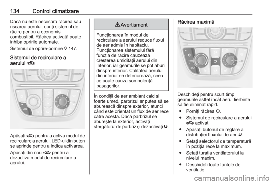 OPEL CASCADA 2018 Manual de utilizare (in Romanian) 134Control climatizareDacă nu este necesară răcirea sau
uscarea aerului, opriţi sistemul de
răcire pentru a economisi
combustibil. Răcirea activată poate
inhiba opririle automate.
Sistemul de o OPEL CASCADA 2018 Manual de utilizare (in Romanian) 134Control climatizareDacă nu este necesară răcirea sau
uscarea aerului, opriţi sistemul de
răcire pentru a economisi
combustibil. Răcirea activată poate
inhiba opririle automate.
Sistemul de o