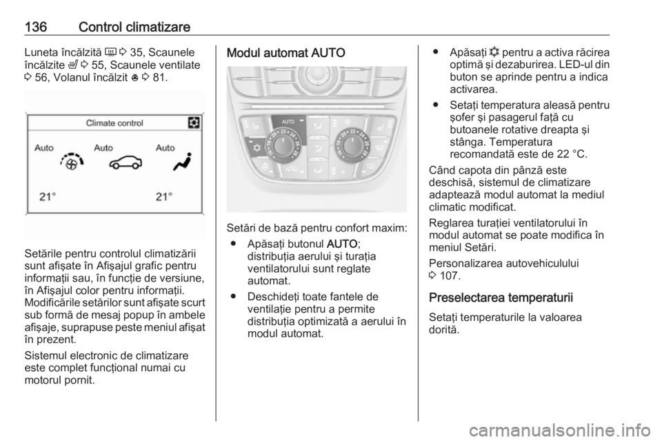 OPEL CASCADA 2018 Manual de utilizare (in Romanian) 136Control climatizareLuneta încălzită Ü 3 35, Scaunele
încălzite ß 3 55, Scaunele ventilate
3 56, Volanul încălzit * 3 81.
Setările pentru controlul climatizării
sunt afişate în Af OPEL CASCADA 2018 Manual de utilizare (in Romanian) 136Control climatizareLuneta încălzită Ü 3 35, Scaunele
încălzite ß 3 55, Scaunele ventilate
3 56, Volanul încălzit * 3 81.
Setările pentru controlul climatizării
sunt afişate în Af