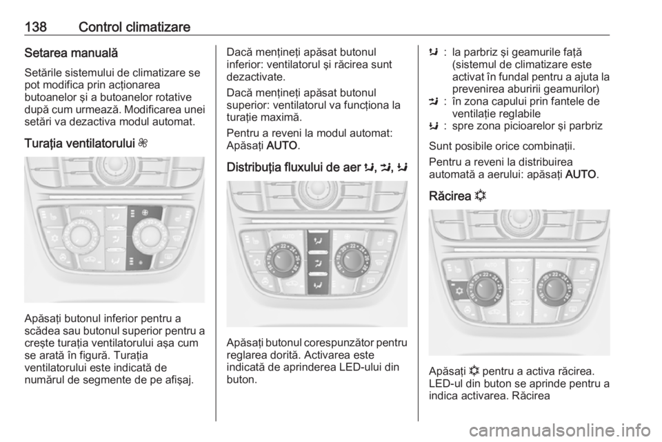 OPEL CASCADA 2018 Manual de utilizare (in Romanian) 138Control climatizareSetarea manualăSetările sistemului de climatizare sepot modifica prin acţionarea
butoanelor şi a butoanelor rotative
după cum urmează. Modificarea unei
setări va dezactiva OPEL CASCADA 2018 Manual de utilizare (in Romanian) 138Control climatizareSetarea manualăSetările sistemului de climatizare sepot modifica prin acţionarea
butoanelor şi a butoanelor rotative
după cum urmează. Modificarea unei
setări va dezactiva