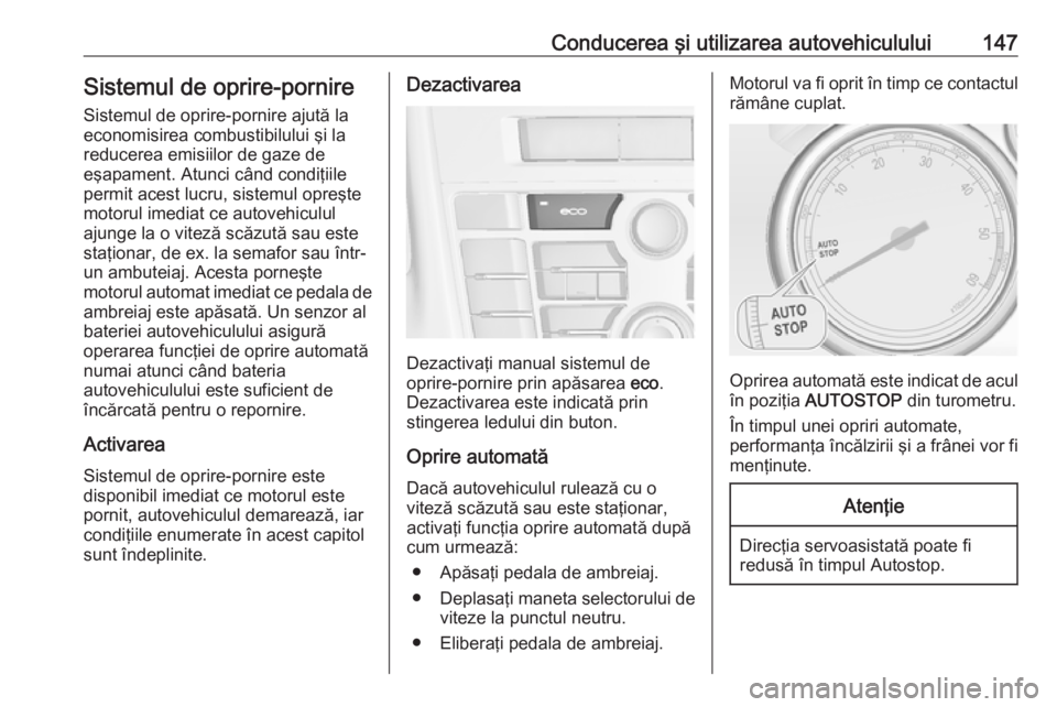 OPEL CASCADA 2018 Manual de utilizare (in Romanian) Conducerea şi utilizarea autovehiculului147Sistemul de oprire-pornireSistemul de oprire-pornire ajută la
economisirea combustibilului şi la
reducerea emisiilor de gaze de
eşapament. Atunci când c OPEL CASCADA 2018 Manual de utilizare (in Romanian) Conducerea şi utilizarea autovehiculului147Sistemul de oprire-pornireSistemul de oprire-pornire ajută la
economisirea combustibilului şi la
reducerea emisiilor de gaze de
eşapament. Atunci când c
