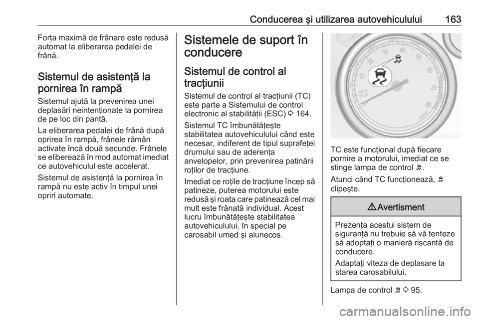 OPEL CASCADA 2018 Manual de utilizare (in Romanian) Conducerea şi utilizarea autovehiculului163Forţa maximă de frânare este redusă
automat la eliberarea pedalei de
frână.
Sistemul de asistenţă la pornirea în rampă
Sistemul ajută la prevenir OPEL CASCADA 2018 Manual de utilizare (in Romanian) Conducerea şi utilizarea autovehiculului163Forţa maximă de frânare este redusă
automat la eliberarea pedalei de
frână.
Sistemul de asistenţă la pornirea în rampă
Sistemul ajută la prevenir