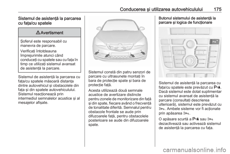 OPEL CASCADA 2018 Manual de utilizare (in Romanian) Conducerea şi utilizarea autovehiculului175Sistemul de asistenţă la parcareacu faţa/cu spatele9 Avertisment
Şoferul este responsabil cu
manevra de parcare.
Verificaţi întotdeauna
împrejurimile OPEL CASCADA 2018 Manual de utilizare (in Romanian) Conducerea şi utilizarea autovehiculului175Sistemul de asistenţă la parcareacu faţa/cu spatele9 Avertisment
Şoferul este responsabil cu
manevra de parcare.
Verificaţi întotdeauna
împrejurimile